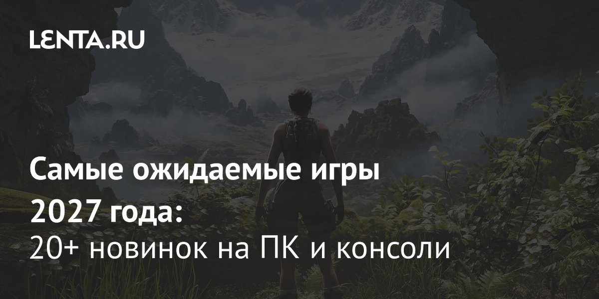 Более 20 крупных игровых релизов ожидается в 2027 году