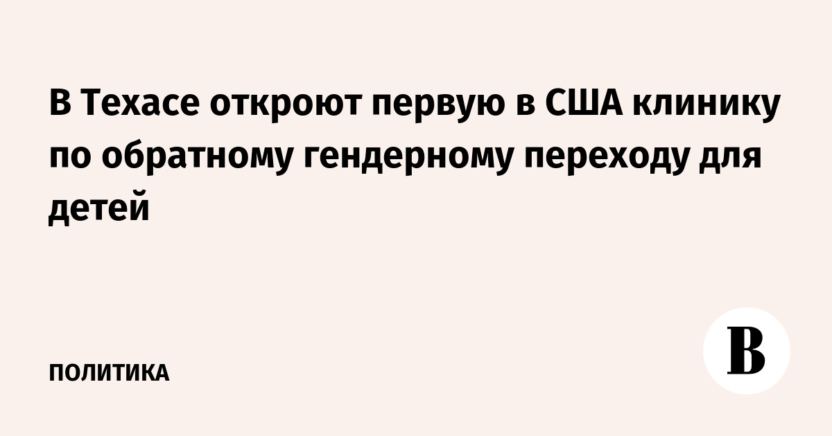 В Техасе откроют первую в США клинику обратного гендерного перехода для детей
