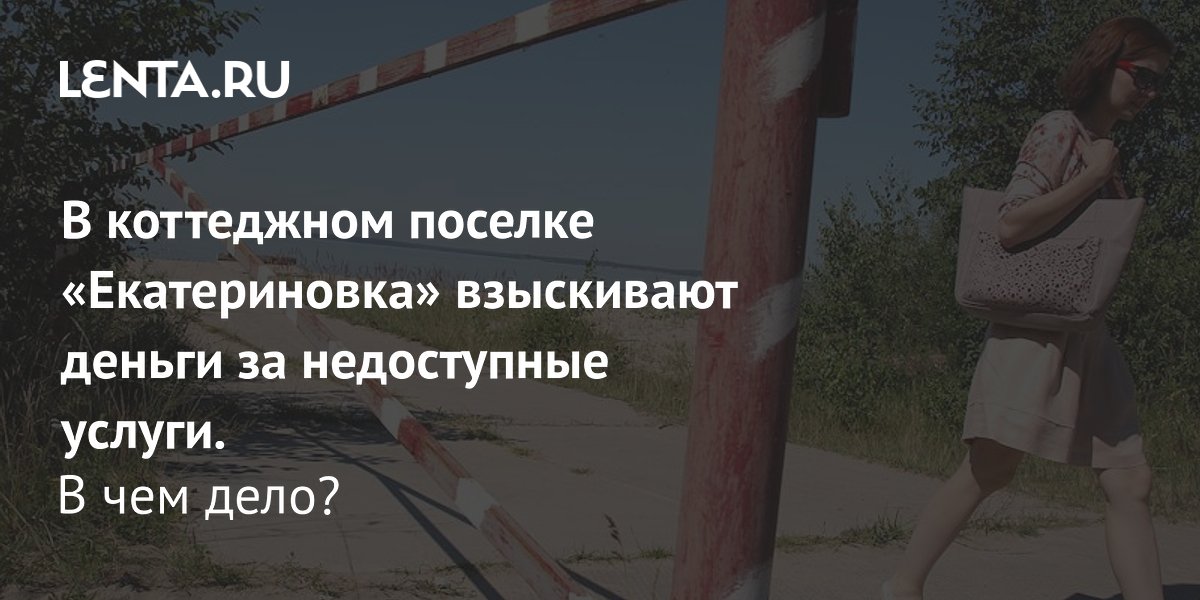 Правовой вакуум позволяет девелоперу взыскивать с жителей «Екатериновки» деньги за недоступные услуги Правовой вакуум позволяет девелоперу взыскивать с жителей «Екатериновки» деньги за недоступные услуги