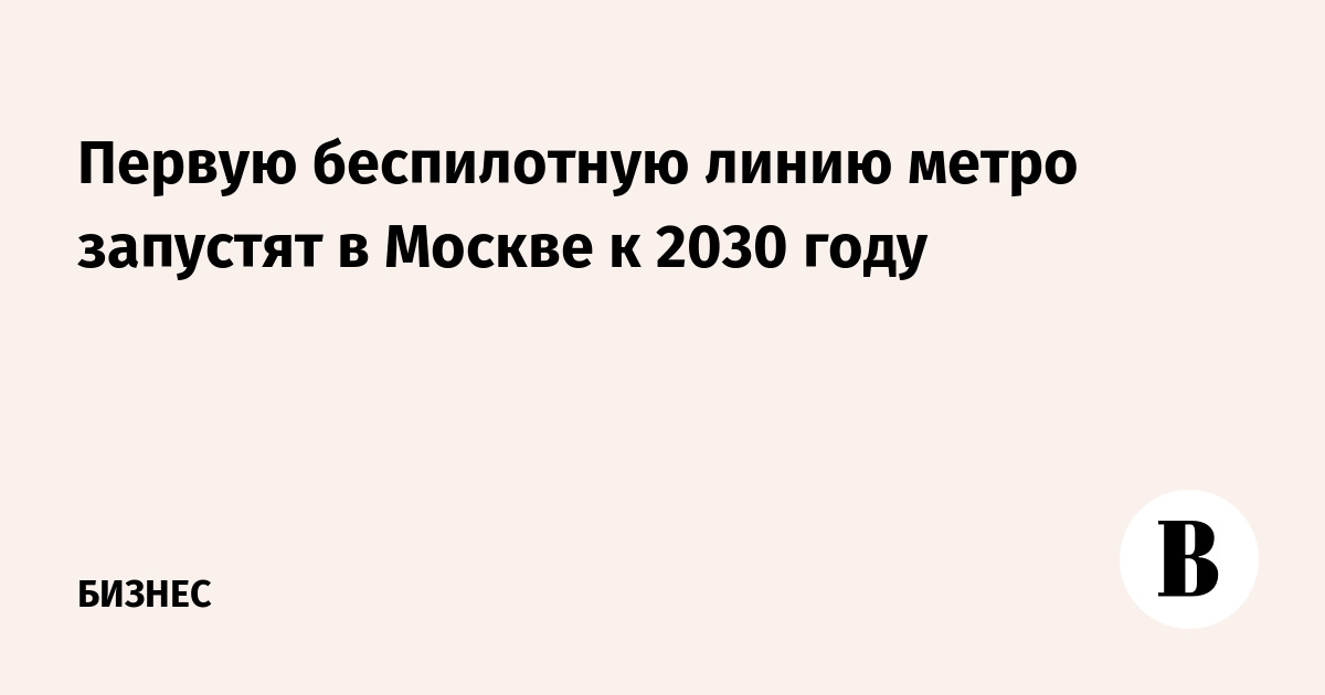 Первую беспилотную линию метро в Москве запустят к 2030 году на БКЛ
