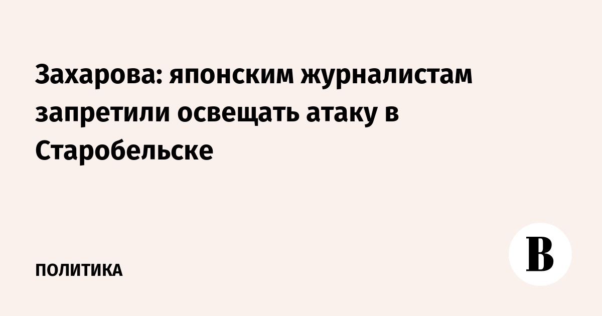 Захарова: Япония запретила своим журналистам освещать атаку в Старобельске