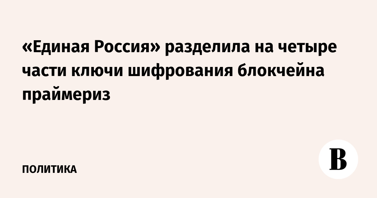 «Единая Россия» разделила ключи шифрования блокчейна праймериз на четыре части