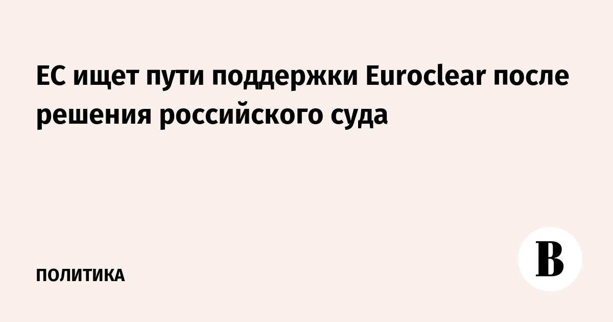 ЕС ищет способы поддержать Euroclear после решения российского суда