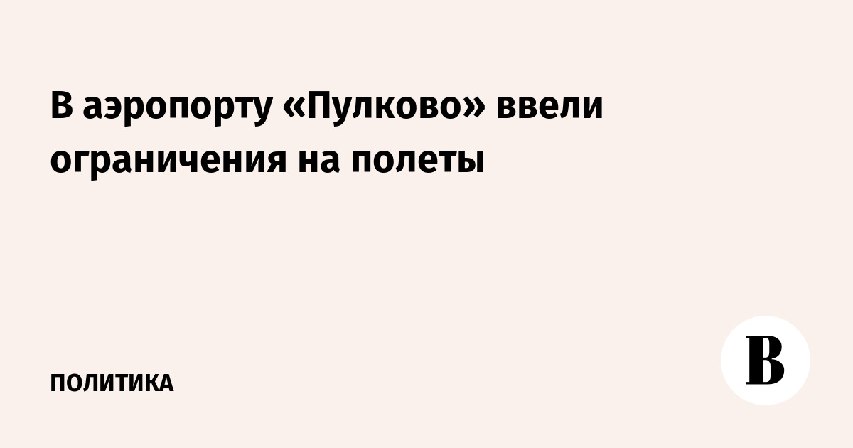 В аэропорту Пулково введены ограничения полетов из-за корректировки времен