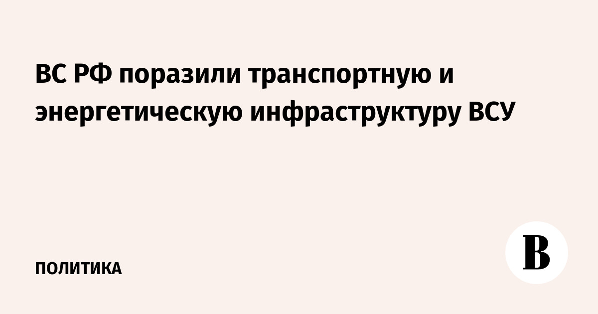 ВС РФ нанесли удары по транспортной и энергетической инфраструктуре ВСУ