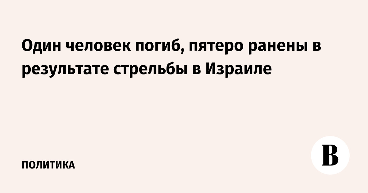 В Израиле в результате серии вооруженных нападений погиб человек, пятеро ранены