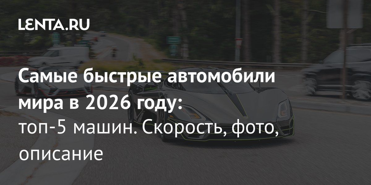 Названы пять самых быстрых автомобилей мира в 2026 году