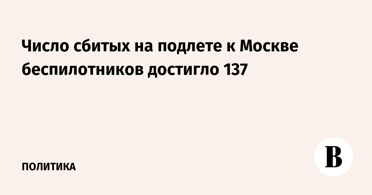 Число сбитых над Москвой беспилотников достигло 137