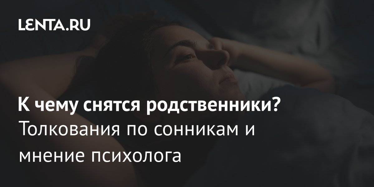 Сонники о родственниках: почему психологи не советуют слепо верить толкованиям