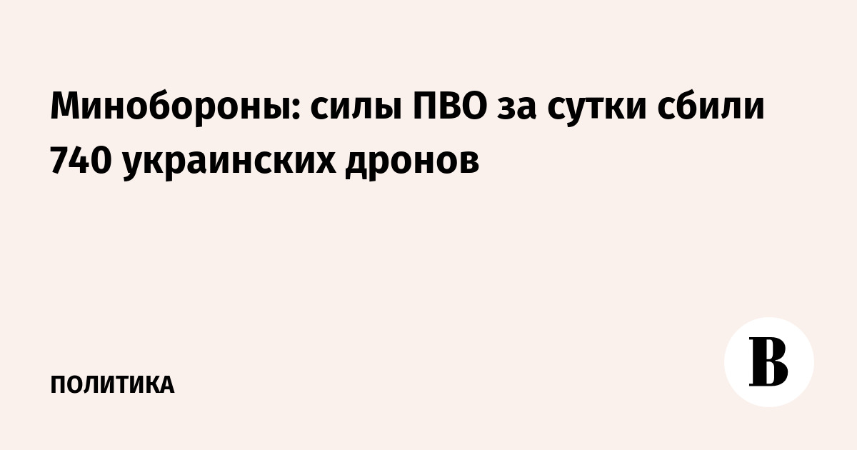 Минобороны: силы ПВО за сутки сбили 740 украинских дронов