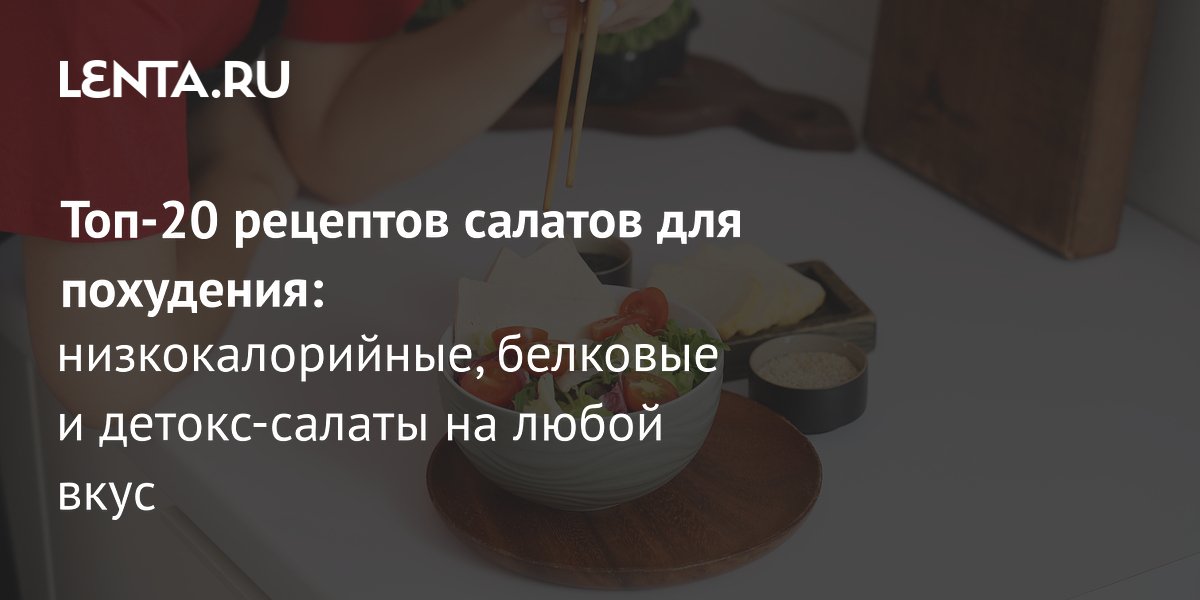 20 рецептов салатов для похудения: низкокалорийные, белковые и детокс-варианты