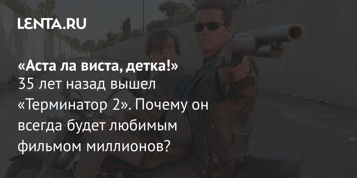 35 лет «Терминатору 2»: почему фильм Кэмерона остаётся эталоном блокбастеров