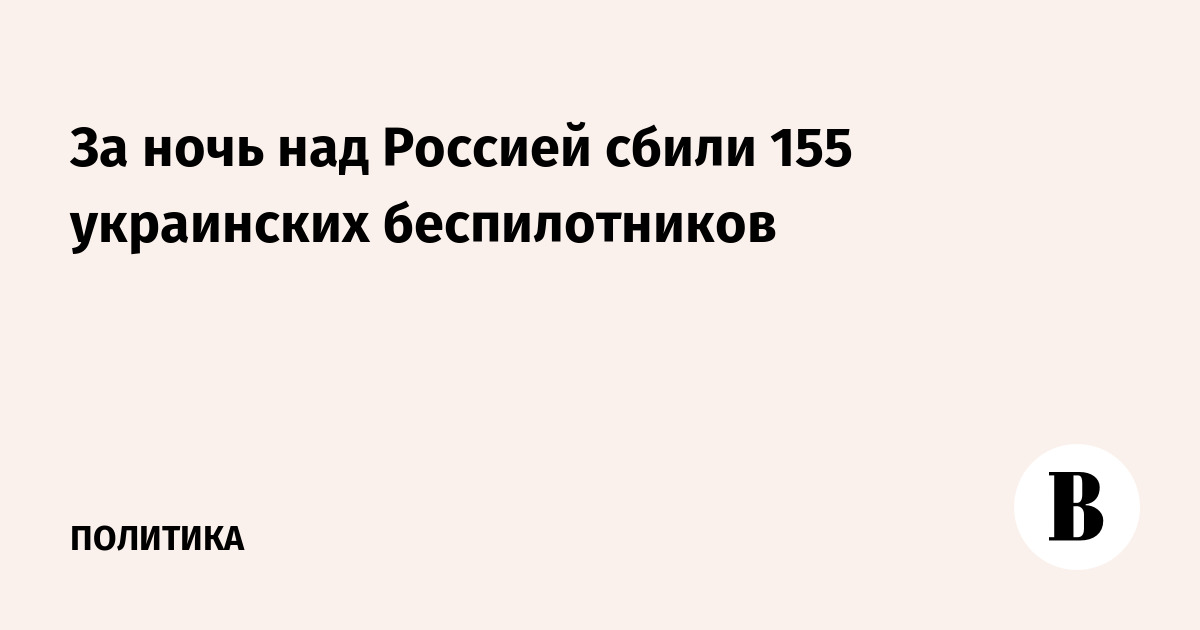 Минобороны сообщило о 155 сбитых за ночь украинских беспилотниках