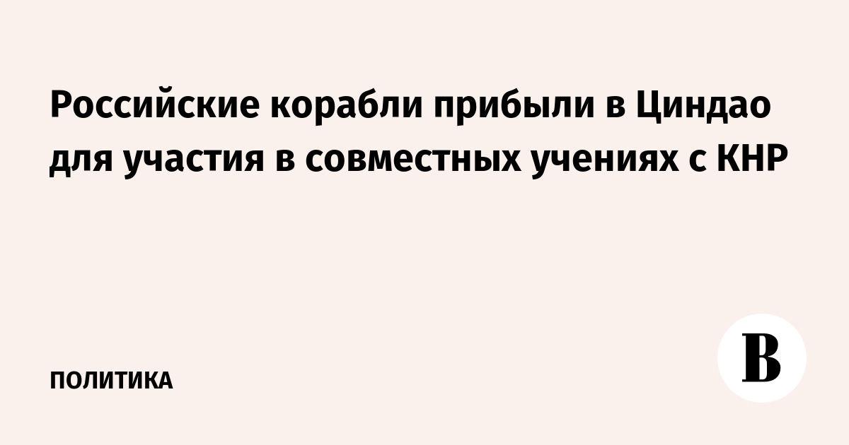 Российские корабли прибыли в Циндао для учений с КНР