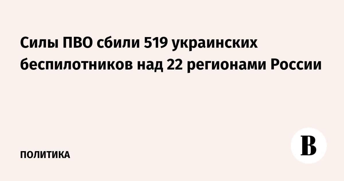 Силы ПВО сбили 519 беспилотников над 22 регионами России за ночь