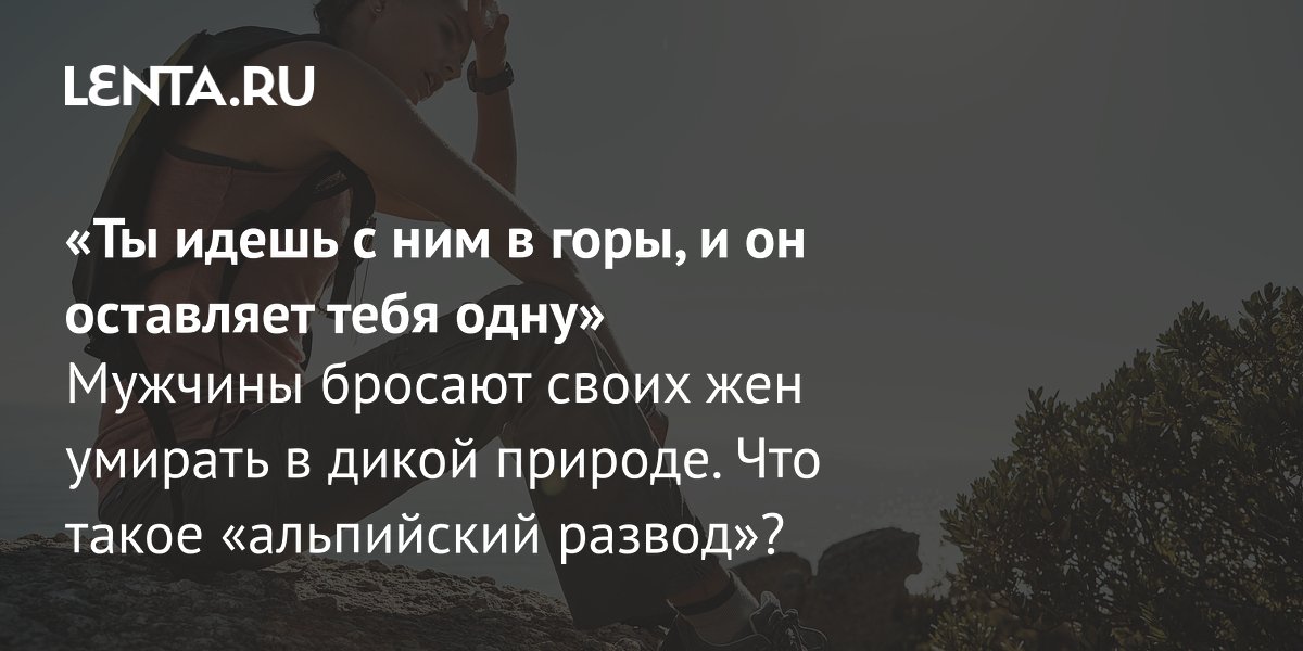 Что такое «альпийский развод»: австриец бросил девушку на вершине и получил условный срок