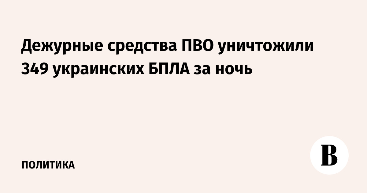 Российские силы ПВО за ночь уничтожили 349 украинских БПЛА