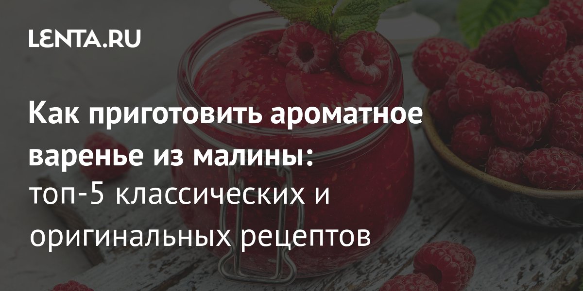 Топ-5 рецептов малинового варенья: классические и оригинальные варианты