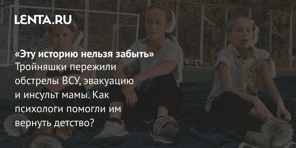 Тройняшки из-под Херсона после обстрела и эвакуации вернулись к нормальной жизни в лагере «Послезавтра»