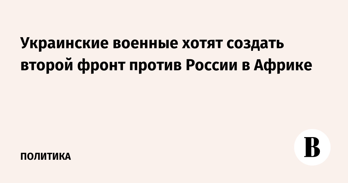 Замглавы МИД РФ заявил о попытках Украины открыть второй фронт в Африке