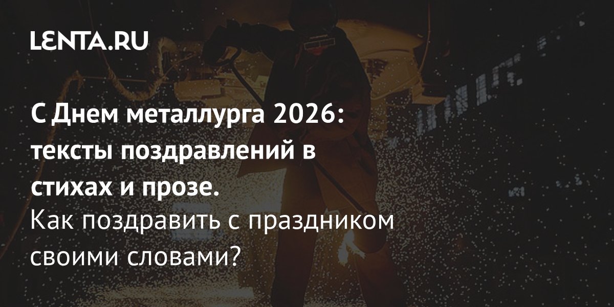 День металлурга 2026: значение отрасли для экономики России