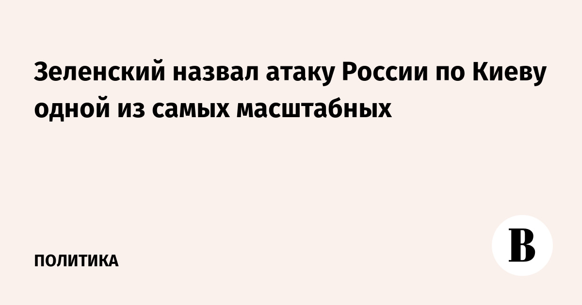 Зеленский оценил атаку на Киев как одну из самых масштабных