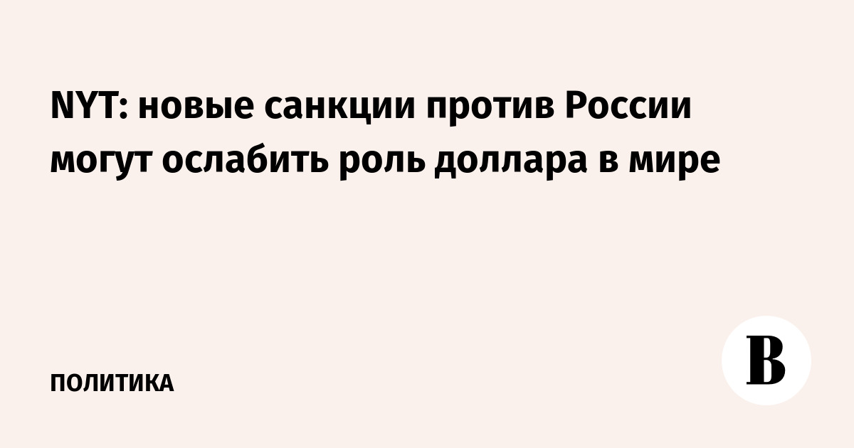 NYT: ужесточение санкций против России угрожает роли доллара в мире