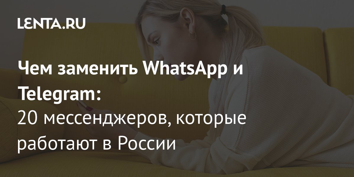 С 2026 года WhatsApp и Telegram недоступны в России: 20 альтернативных мессенджеров