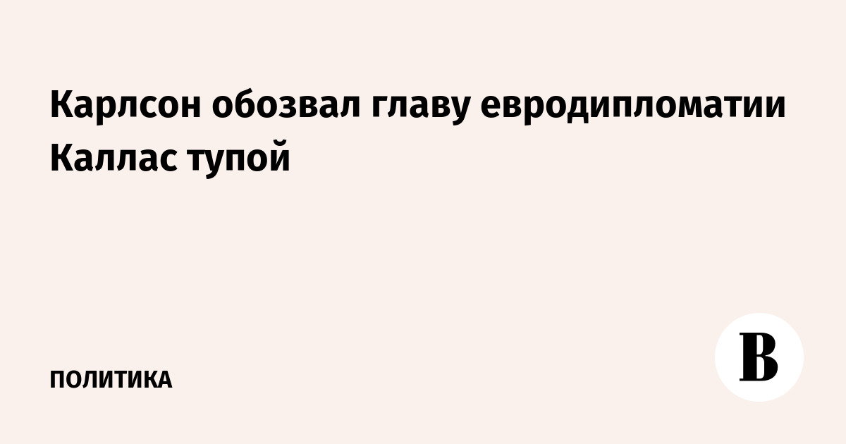 Такер Карлсон раскритиковал главу евродипломатии Каллас после ужина