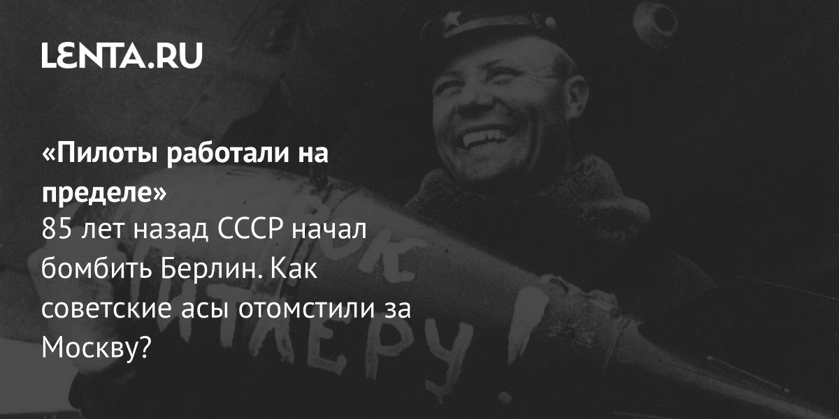 85 лет назад СССР начал бомбить Берлин: ответ на налеты на Москву