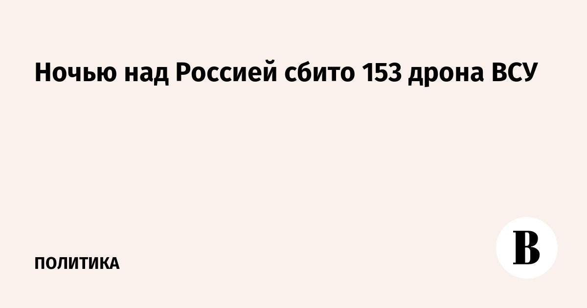 Минобороны: ночью над Россией сбиты 153 дрона ВСУ