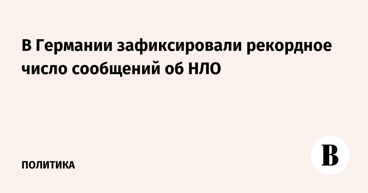 В Германии зафиксировано рекордное число сообщений об НЛО после публикации Пентагона