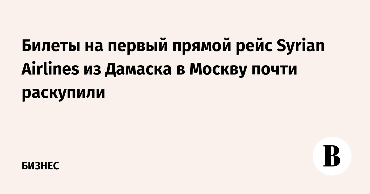 Первый за полтора года прямой рейс из Дамаска в Москву почти раскуплен