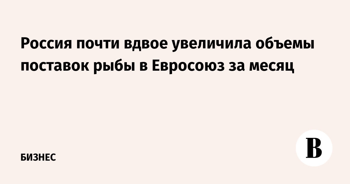 Россия почти вдвое увеличила экспорт рыбы в Евросоюз в июне