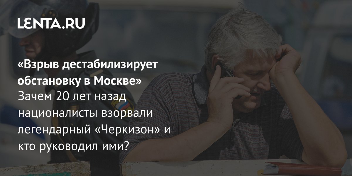 Теракт на Черкизовском рынке: спустя 20 лет названы организаторы взрыва
