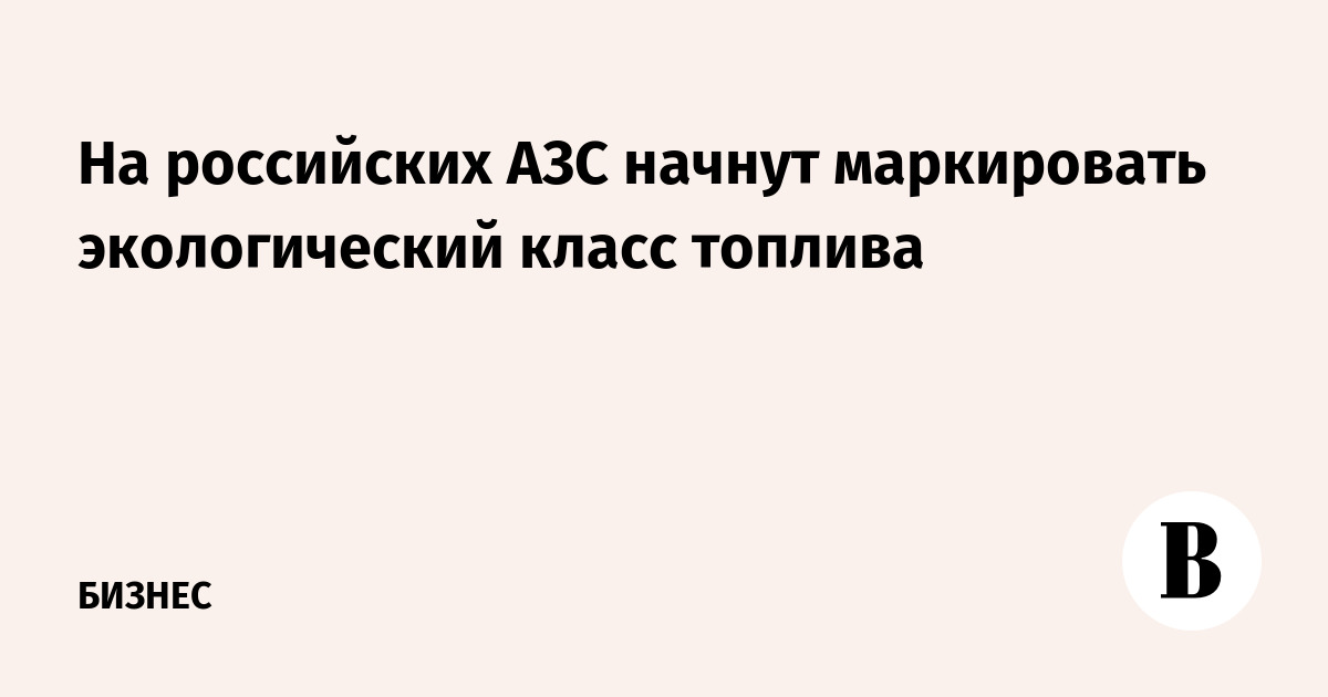 Российские АЗС начнут маркировать экологический класс топлива